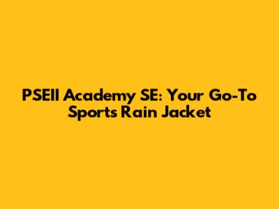 PSEII Academy SE: Your Go-To Sports Rain Jacket