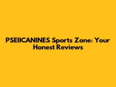 PSEIICANINES Sports Zone: Your Honest Reviews