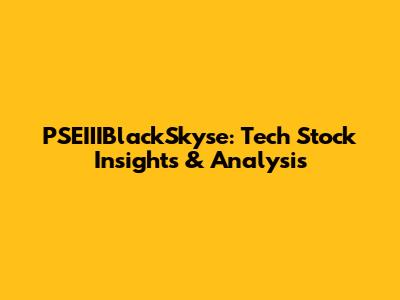 PSEIIIBlackSkyse: Tech Stock Insights & Analysis