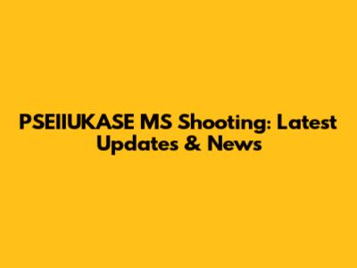 PSEIIUKASE MS Shooting: Latest Updates & News