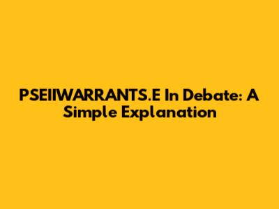 PSEIIWARRANTS.E In Debate: A Simple Explanation
