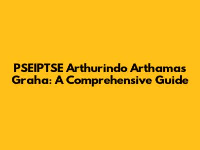 PSEIPTSE Arthurindo Arthamas Graha: A Comprehensive Guide