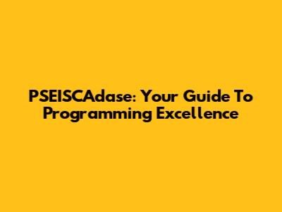 PSEISCAdase: Your Guide To Programming Excellence