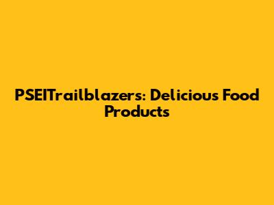 PSEITrailblazers: Delicious Food Products