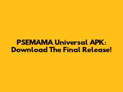 PSEMAMA Universal APK: Download The Final Release!