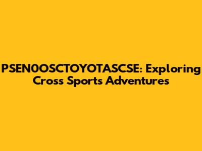 PSEN0OSCTOYOTASCSE: Exploring Cross Sports Adventures