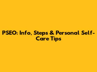 PSEO: Info, Steps & Personal Self-Care Tips