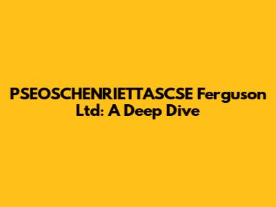 PSEOSCHENRIETTASCSE Ferguson Ltd: A Deep Dive