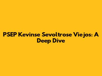 PSEP Kevinse Sevoltrose Viejos: A Deep Dive