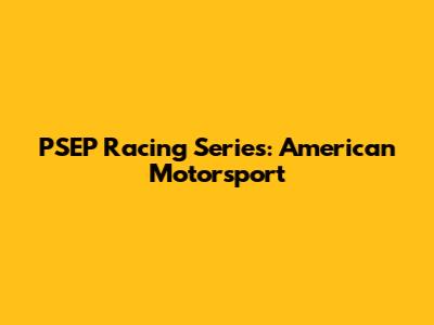 PSEP Racing Series: American Motorsport