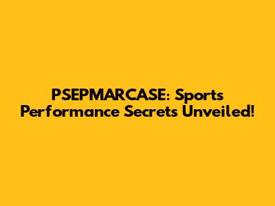 PSEPMARCASE: Sports Performance Secrets Unveiled!