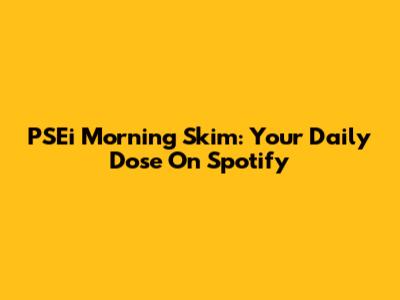 PSEi Morning Skim: Your Daily Dose On Spotify