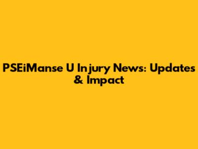 PSEiManse U Injury News: Updates & Impact