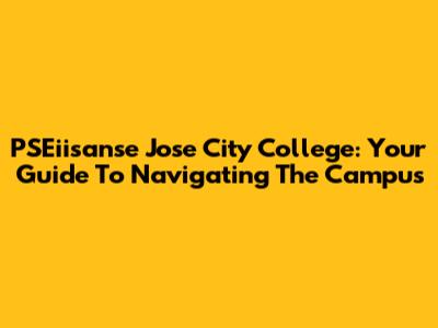 PSEiisanse Jose City College: Your Guide To Navigating The Campus
