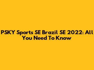 PSKY Sports SE Brazil SE 2022: All You Need To Know