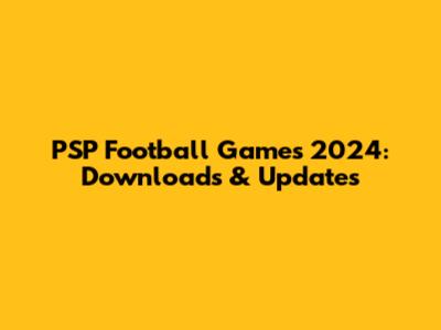 PSP Football Games 2024: Downloads & Updates