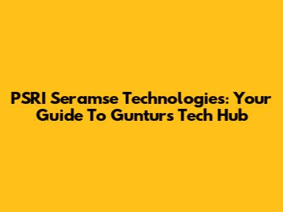 PSRI Seramse Technologies: Your Guide To Guntur's Tech Hub