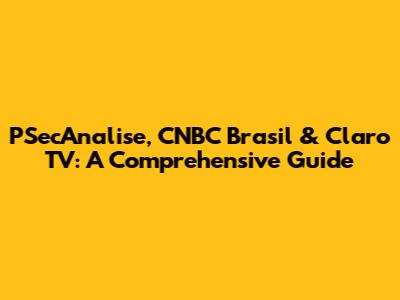 PSecAnalise, CNBC Brasil & Claro TV: A Comprehensive Guide