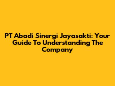 PT Abadi Sinergi Jayasakti: Your Guide To Understanding The Company