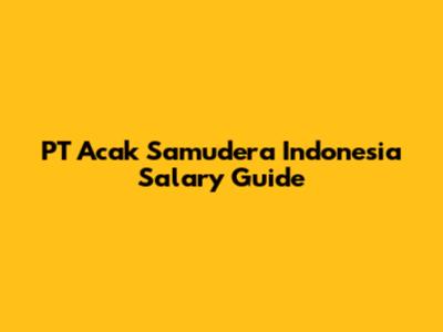 PT Acak Samudera Indonesia Salary Guide