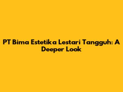 PT Bima Estetika Lestari Tangguh: A Deeper Look