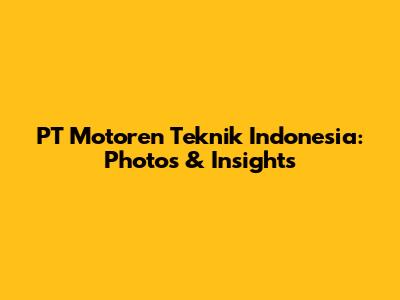 PT Motoren Teknik Indonesia: Photos & Insights