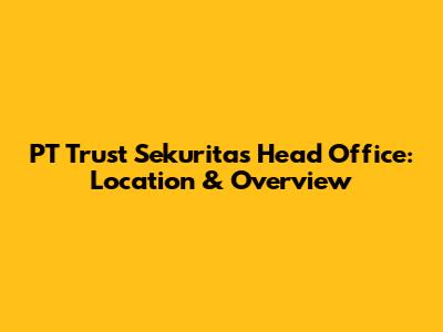 PT Trust Sekuritas Head Office: Location & Overview