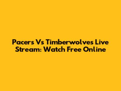 Pacers Vs Timberwolves Live Stream: Watch Free Online