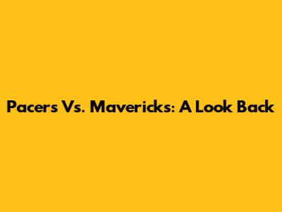 Pacers Vs. Mavericks: A Look Back