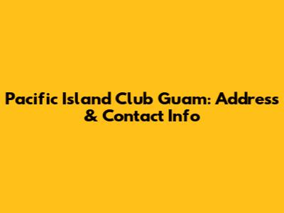 Pacific Island Club Guam: Address & Contact Info