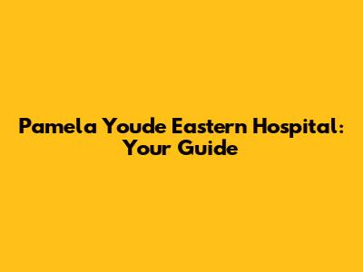 Pamela Youde Eastern Hospital: Your Guide
