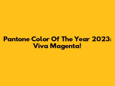 Pantone Color Of The Year 2023: Viva Magenta!