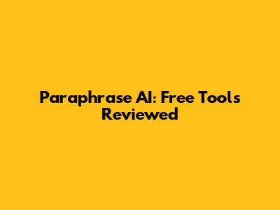 Paraphrase AI: Free Tools Reviewed