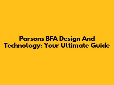 Parsons BFA Design And Technology: Your Ultimate Guide
