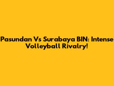 Pasundan Vs Surabaya BIN: Intense Volleyball Rivalry!
