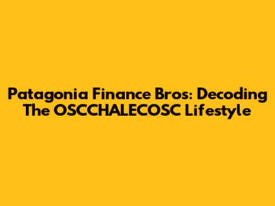 Patagonia Finance Bros: Decoding The OSCCHALECOSC Lifestyle