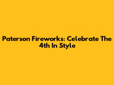 Paterson Fireworks: Celebrate The 4th In Style