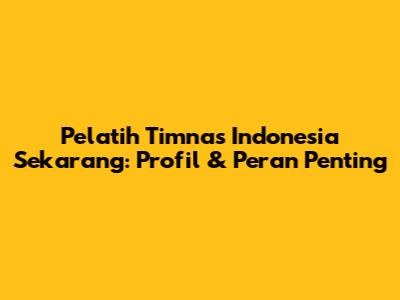 Pelatih Timnas Indonesia Sekarang: Profil & Peran Penting