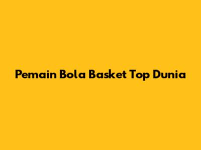 Pemain Bola Basket Top Dunia
