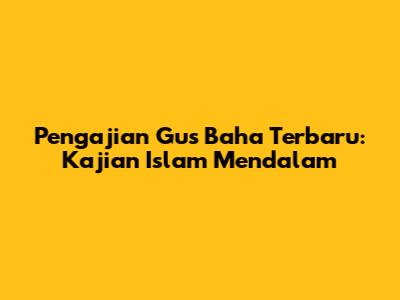 Pengajian Gus Baha Terbaru: Kajian Islam Mendalam