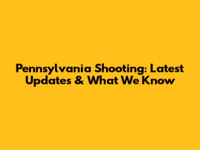 Pennsylvania Shooting: Latest Updates & What We Know