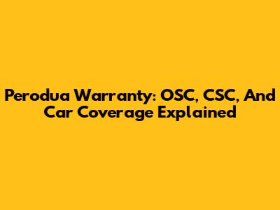 Perodua Warranty: OSC, CSC, And Car Coverage Explained