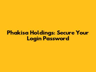 Phakisa Holdings: Secure Your Login Password