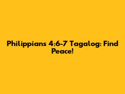 Philippians 4:6-7 Tagalog: Find Peace!