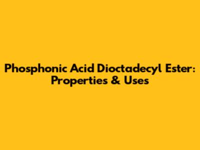 Phosphonic Acid Dioctadecyl Ester: Properties & Uses