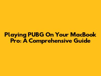 Playing PUBG On Your MacBook Pro: A Comprehensive Guide