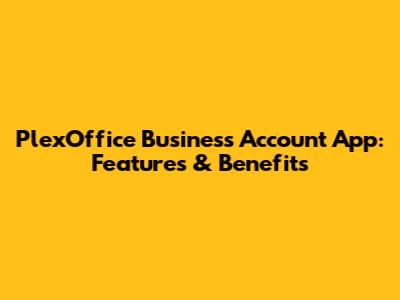 PlexOffice Business Account App: Features & Benefits