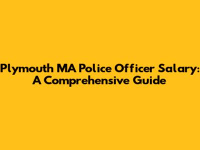 Plymouth MA Police Officer Salary: A Comprehensive Guide