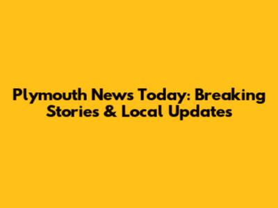 Plymouth News Today: Breaking Stories & Local Updates