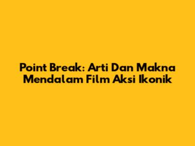 Point Break: Arti Dan Makna Mendalam Film Aksi Ikonik